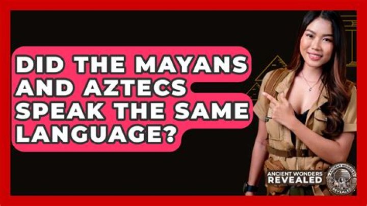 Did the Mayans and Aztecs speak the same language?